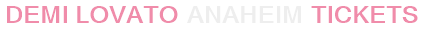 Demi Lovato Anaheim Tickets
